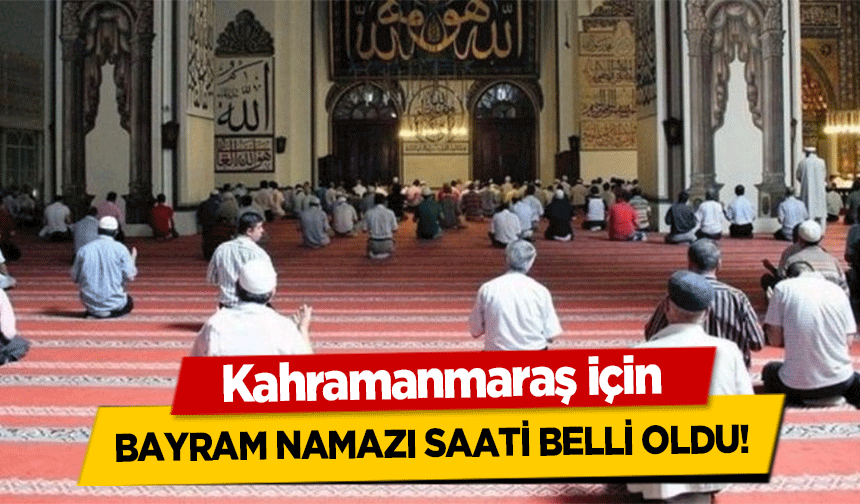 Kahramanmaraş için Kurban Bayram namazı saati belli oldu!  