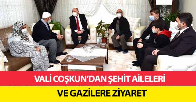 Vali Coşkun’dan Şehit Aileleri ve Gazilere Ziyaret
