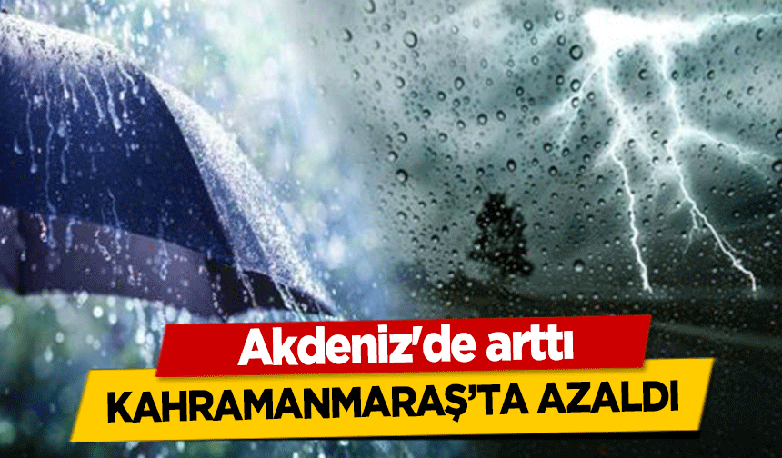 Akdeniz'de arttı, Kahramanmaraş’ta azaldı