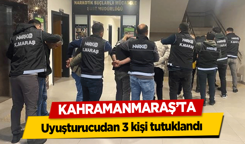 Kahramanmaraş’ta uyuşturucudan 3 kişi tutuklandı