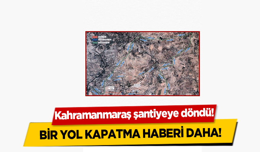 Kahramanmaraş’ta bir yol kapatma haberi daha!