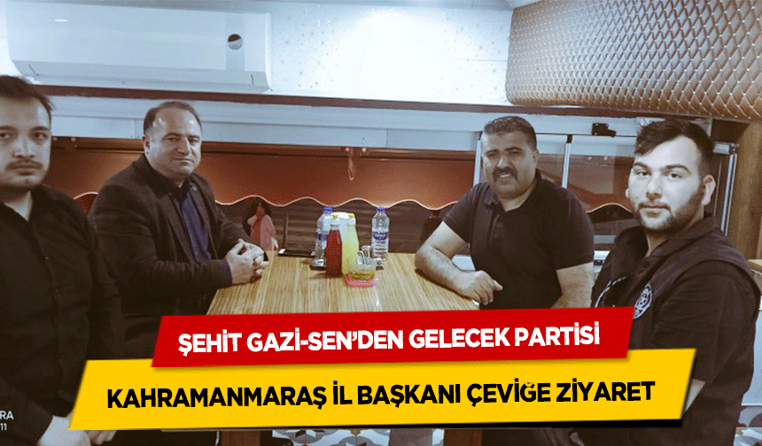 Şehit Gazi-Sen’den Gelecek Partisi Kahramanmaraş İl Başkanı Çeviğe Ziyaret