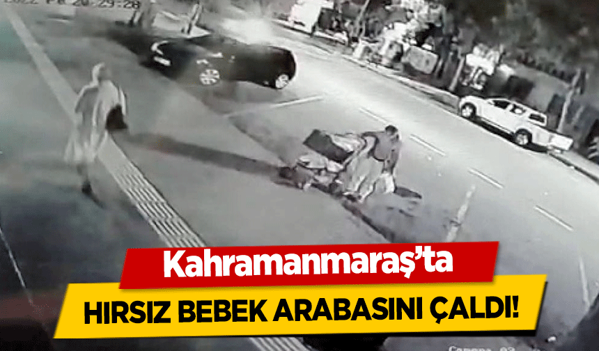 Kahramanmaraş’ta hırsız bebek arabasını çaldı!