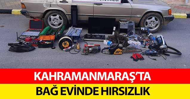 Kahramanmaraş’ta bağ evinde hırsızlık