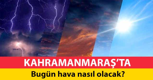 Kahramanmaraş’ta bugün hava nasıl olacak?