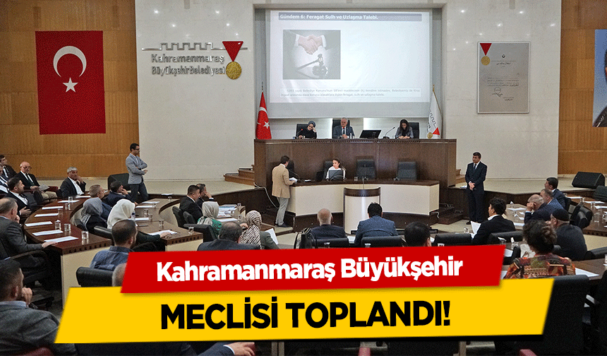 Kahramanmaraş Büyükşehir meclisi toplandı!