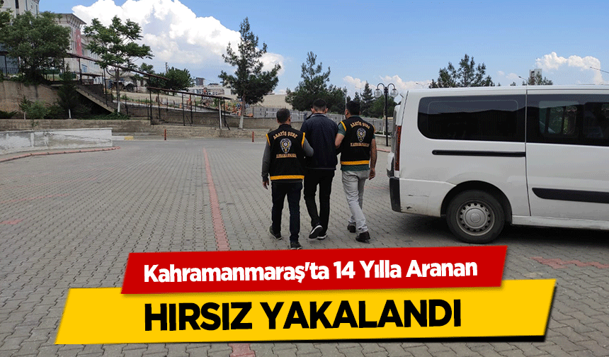 Kahramanmaraş'ta 14 Yılla Aranan hırsız yakalandı