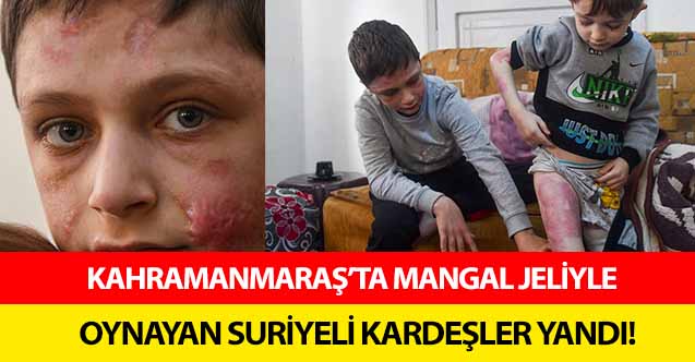 Kahramanmaraş’ta mangal jeliyle oynayan Suriyeli kardeşler yandı!