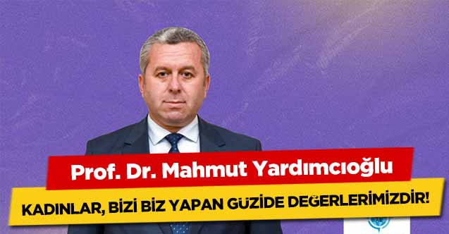 Yardımcıoğlu, Kadınlar, bizi biz yapan güzide değerlerimizdir!
