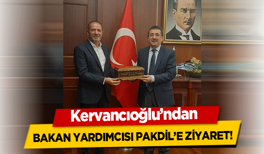 Kervancıoğlu’ndan Bakan Yardımcısı Pakdil’e Ziyaret!