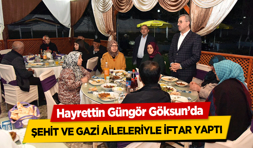 Hayrettin Güngör Göksun’da şehit ve gazi aileleriyle iftar yaptı