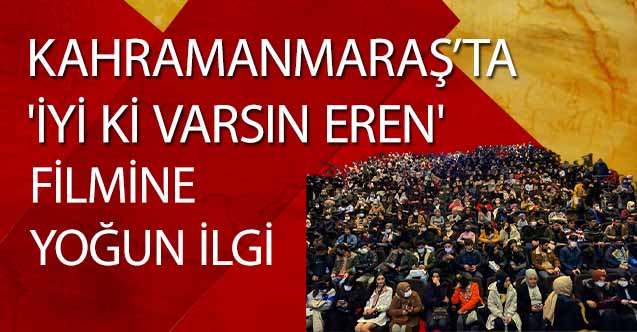 Kahramanmaraş’ta  'İyi Ki Varsın Eren' Filmine Yoğun İlgi