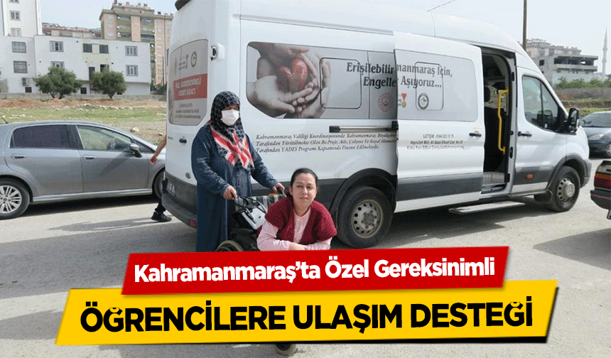 Kahramanmaraş’ta Özel Gereksinimli öğrencilere ulaşım desteği