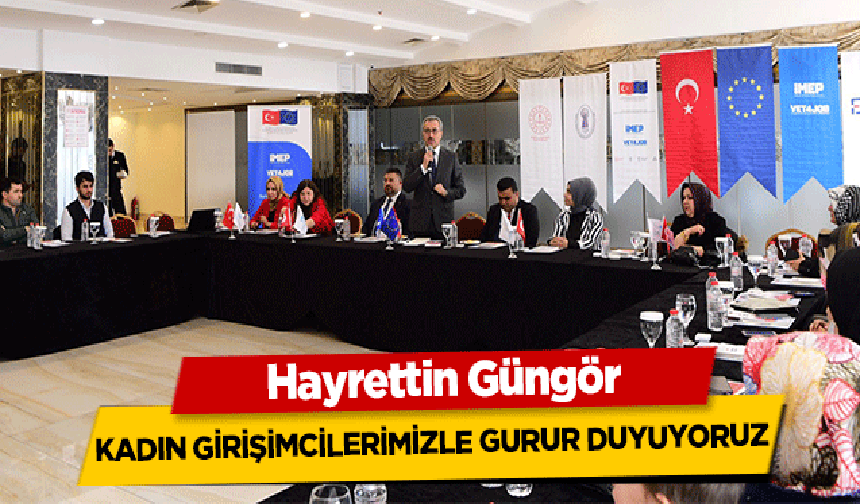 Hayrettin Güngör, kadın girişimcilerimizle gurur duyuyoruz