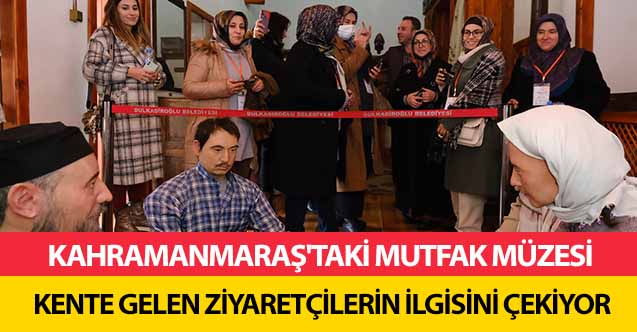 Kahramanmaraş'taki mutfak müzesi kente gelen ziyaretçilerin ilgisini çekiyor