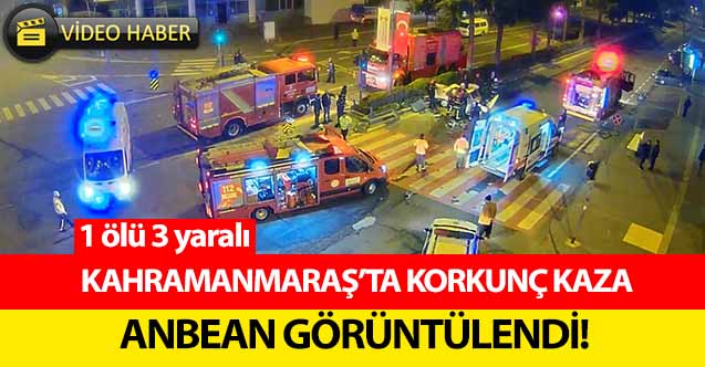 Kahramanmaraş’ta korkunç kaza anbean görüntülendi! 1 ölü 3 yaralı