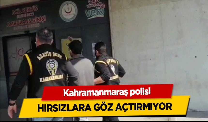 Kahramanmaraş polisi hırsızlara göz açtırmıyor