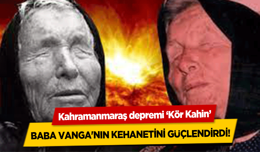 Kahramanmaraş depremi ‘Kör Kahin’ Baba Vanga'nın kehanetini güçlendirdi!