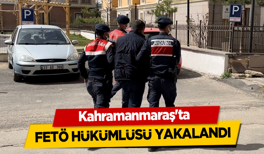 Kahramanmaraş'ta FETÖ hükümlüsü yakalandı