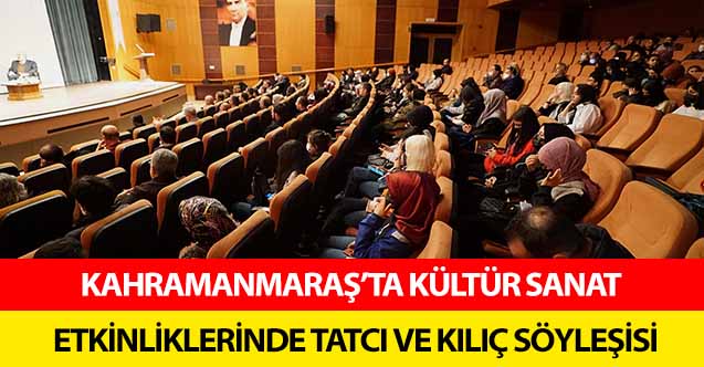 Kahramanmaraş’ta Kültür Sanat Etkinliklerinde Tatcı ve Kılıç Söyleşisi