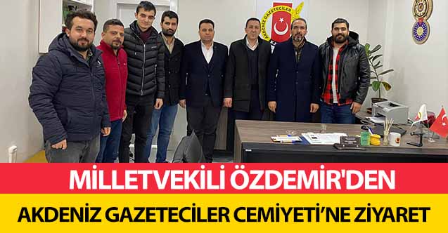 Milletvekili Özdemir'den Akdeniz Gazeteciler Cemiyeti’ne ziyaret!