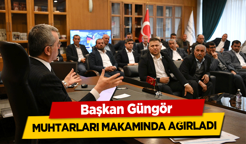 Başkan Güngör muhtarları makamında ağırladı
