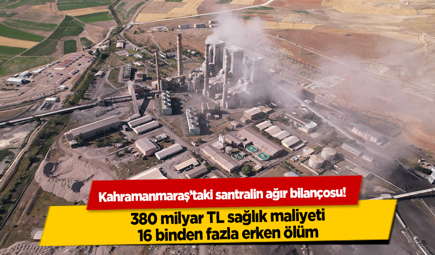 Kahramanmaraş’taki santralin ağır bilançosu! 380 milyar TL sağlık maliyeti, 16 binden fazla erken ölüm