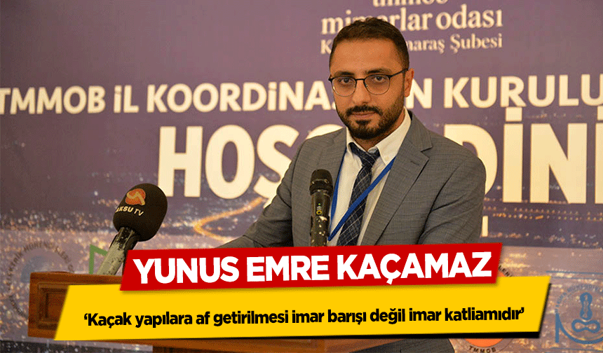Yunus Emre Kaçamaz ‘Kaçak yapılara af getirilmesi imar barışı değil imar katliamıdır’