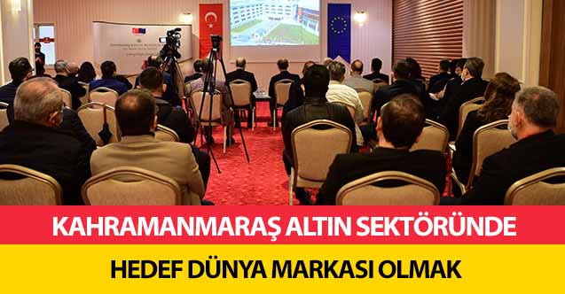 Kahramanmaraş altın sektöründe hedef dünya markası olmak