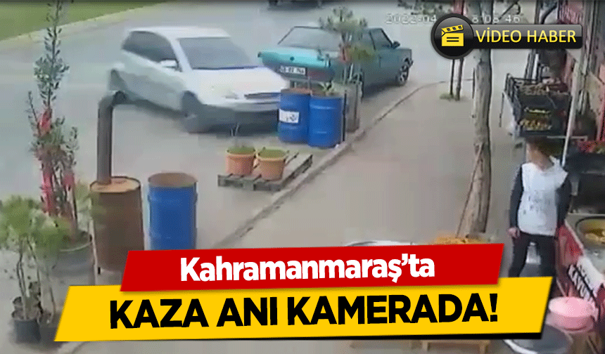 Kahramanmaraş’ta kaza anı kamerada