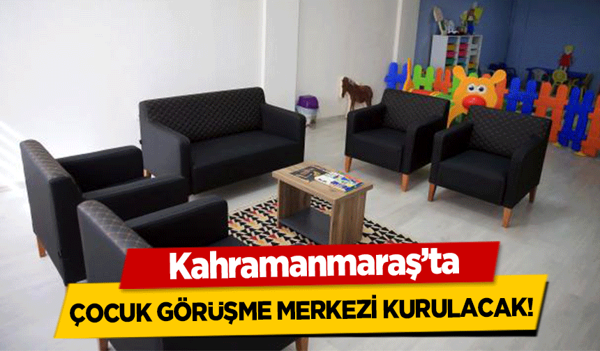 Kahramanmaraş’ta çocuk görüşme merkezi kurulacak!