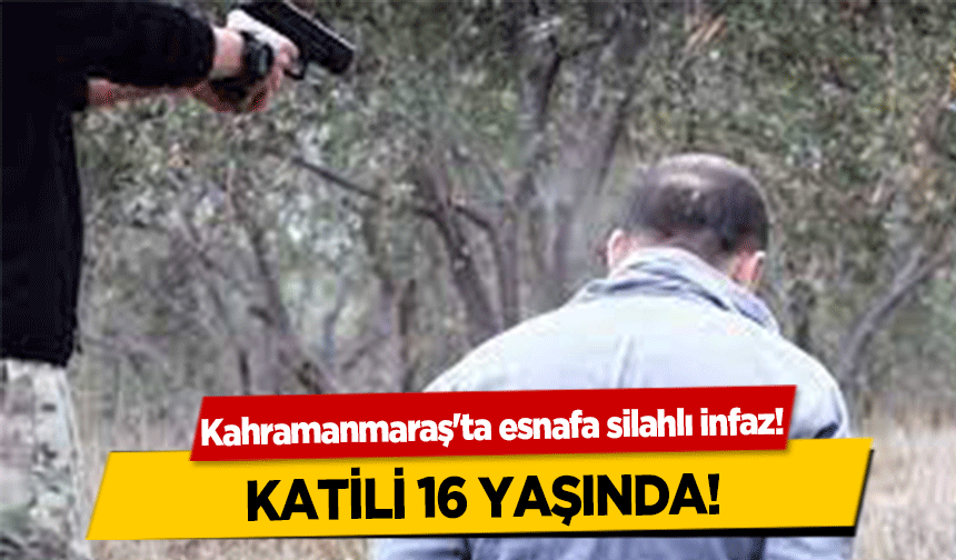 Kahramanmaraş'ta esnafa silahlı infaz! Katili 16 yaşında