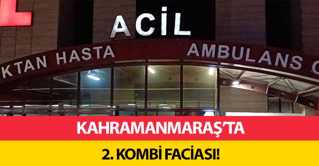 Kahramanmaraş’ta ikinci kombi faciası!