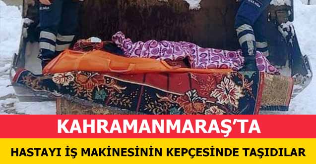Kahramanmaraş’ta Hastayı İş Makinesinin Kepçesinde Taşıdılar