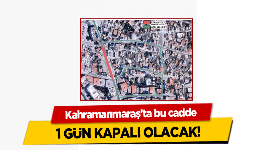Kahramanmaraş’ta bu cadde 1 gün kapalı olacak!