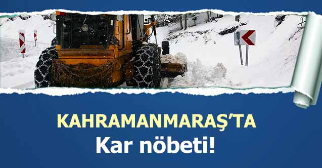 Kahramanmaraş’ta kar nöbeti!