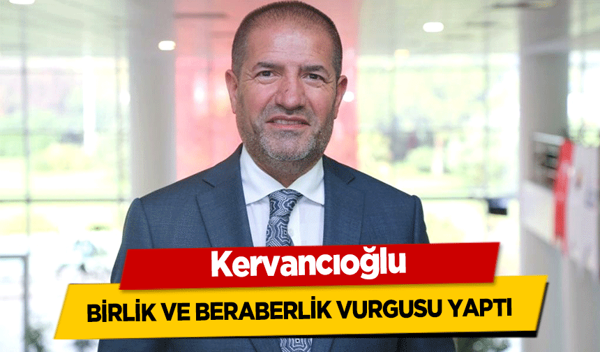 Kervancıoğlu birlik ve beraberlik vurgusu yaptı