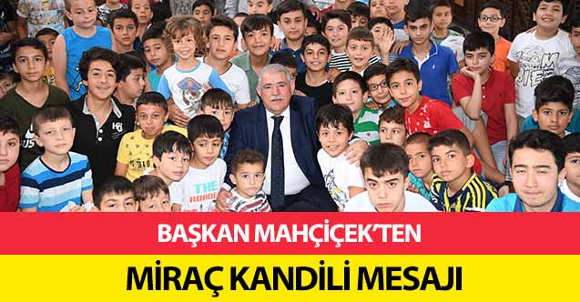 Başkan Mahçiçek’ten Miraç Kandili Mesajı
