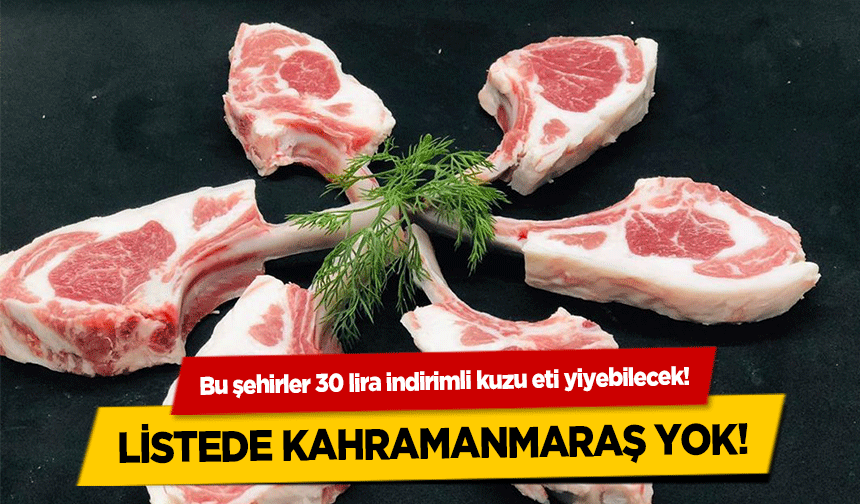 Bu şehirler 30 lira indirimli kuzu eti yiyebilecek! Listede Kahramanmaraş yok!