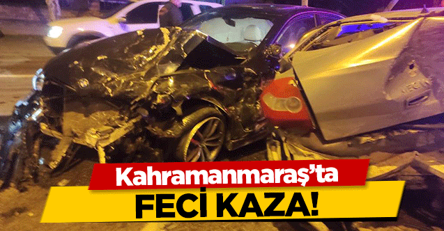 Kahramanmaraş’ta feci kaza!