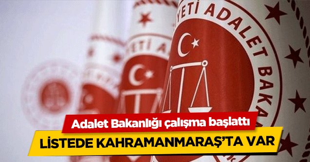 Adalet Bakanlığı çalışma başlattı! Listede Kahramanmaraş’ta var