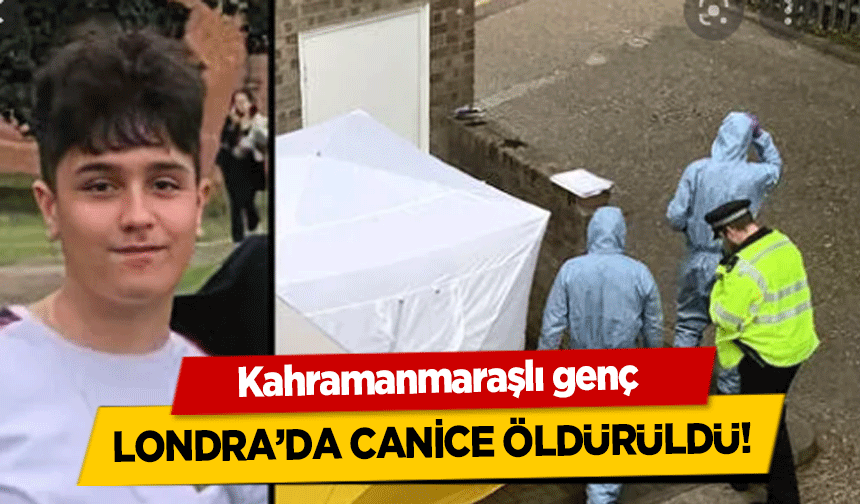 Kahramanmaraşlı genç Londra’da canice öldürüldü!