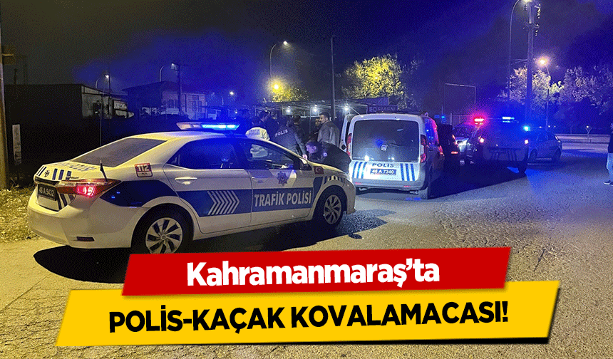 Kahramanmaraş’ta polis-kaçak kovalamacası!