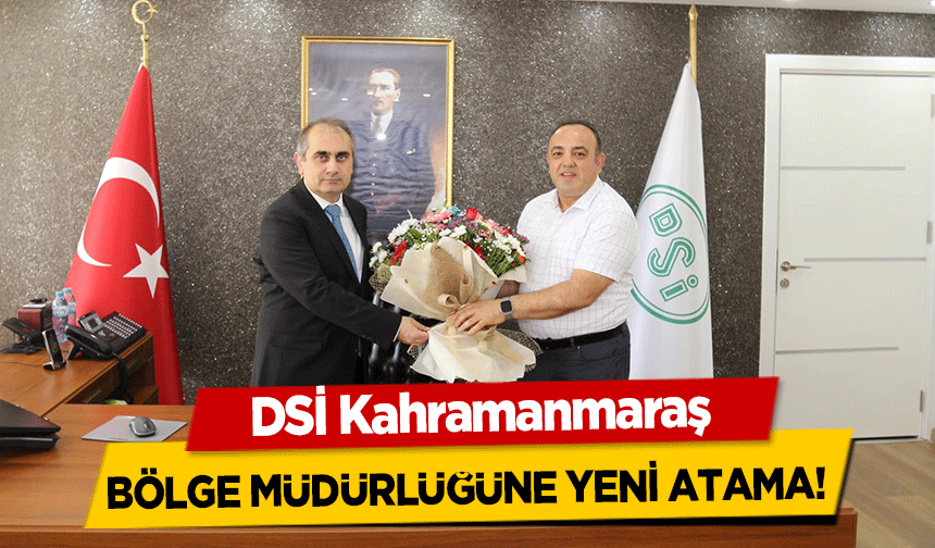 DSİ Kahramanmaraş Bölge Müdürlüğüne yeni atama!