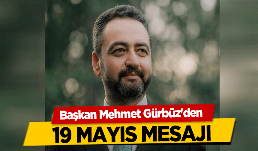 Başkan Mehmet Gürbüz'den 19 Mayıs Mesajı
