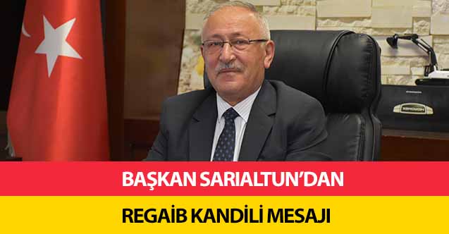 Başkan Sarıaltun’dan Regaib Kandili Mesajı