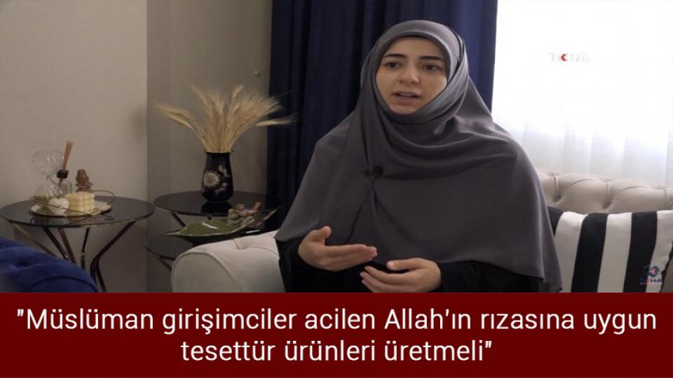 "Müslüman girişimciler acilen Allah'ın rızasına uygun tesettür ürünleri üretmeli"