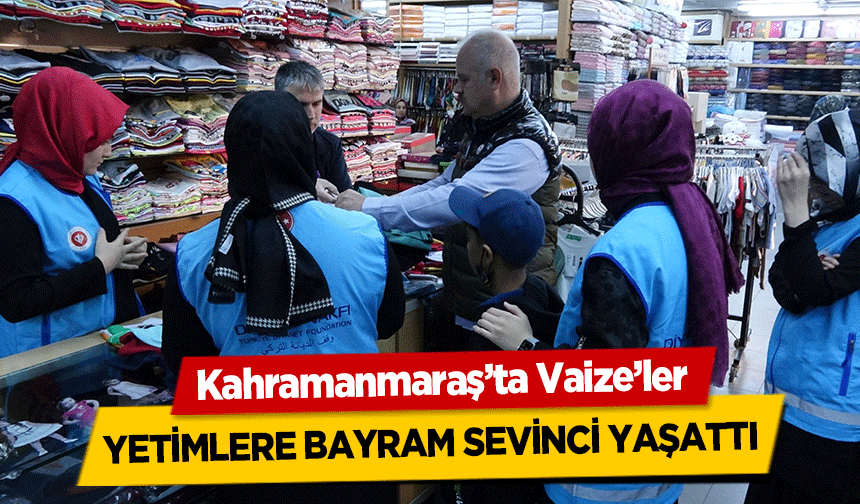Kahramanmaraş’ta Vaize’ler yetimlere bayram sevinci yaşattı