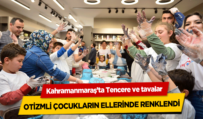 Kahramanmaraş’ta Tencere ve tavalar otizmli çocukların ellerinde renklendi