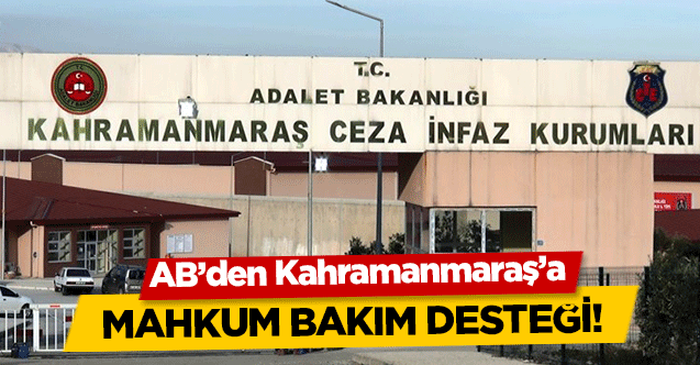 AB’den Kahramanmaraş’a mahkum bakım desteği!